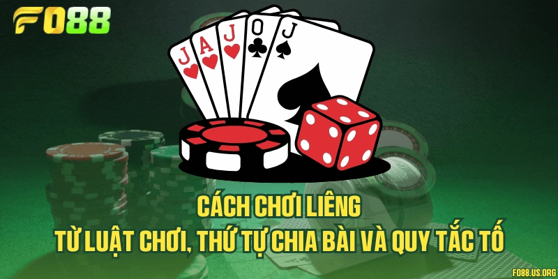 Cách chơi Liêng từ luật chơi, thứ tự chia bài và quy tắc tố