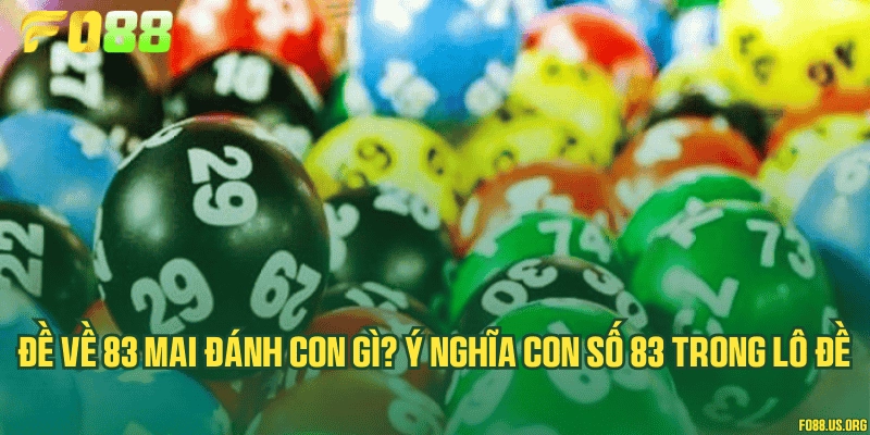 Đề về 83 mai đánh con gì? Ý nghĩa con số 83 trong lô đề