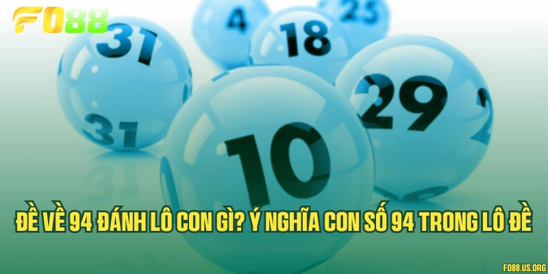 Đề về 94 đánh lô con gì? Ý nghĩa con số 94 trong lô đề