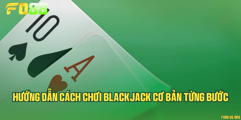 Hướng dẫn cách chơi Blackjack cơ bản từng bước