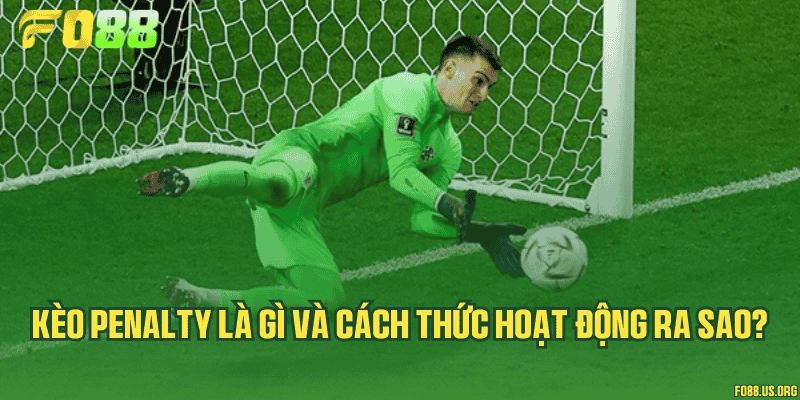 Kèo penalty là gì và cách thức hoạt động ra sao?
