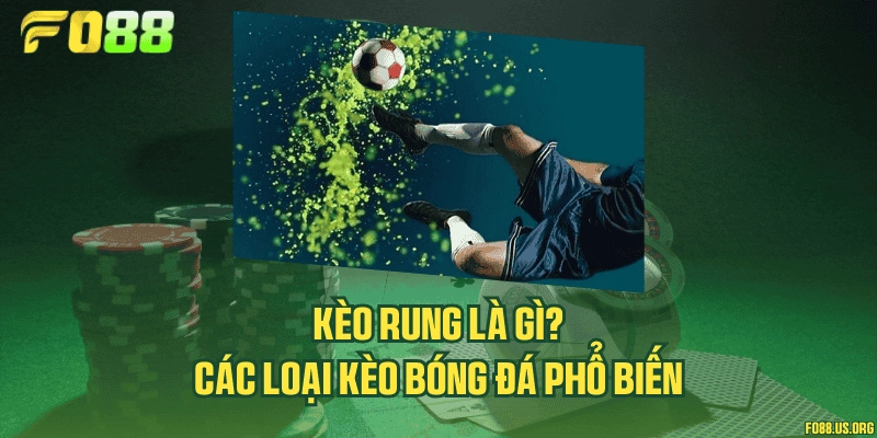 Kèo rung là gì? Các loại kèo bóng đá phổ biến