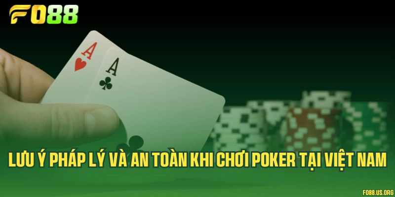 Lưu ý pháp lý và an toàn khi chơi Poker tại Việt Nam