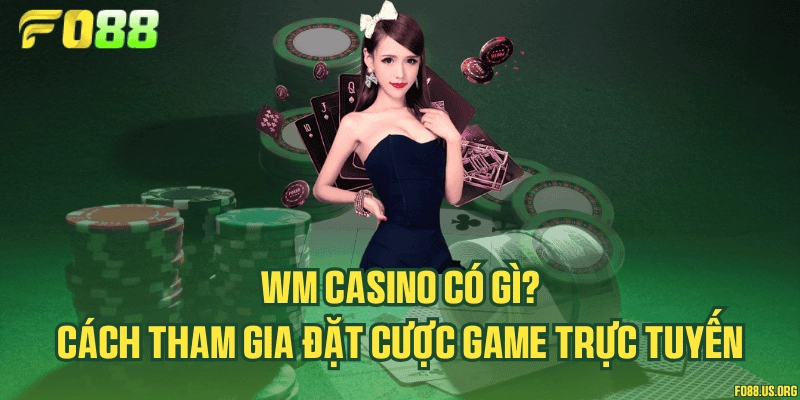 WM Casino có gì? Cách tham gia đặt cược game trực tuyến